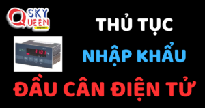 THỦ TỤC NHẬP KHẨU ĐẦU CÂN ĐIỆN TỬ