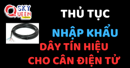 THỦ TỤC NHẬP KHẨU DÂY TÍN HIỆU CHO CÂN ĐIỆN TỬ