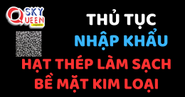 THỦ TỤC NHẬP KHẨU HẠT THÉP LÀM SẠCH BỀ MẶT KIM LOẠI