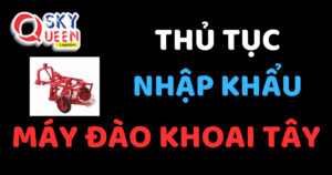 THỦ TỤC NHẬP KHẨU MÁY ĐÀO KHOAI TÂY