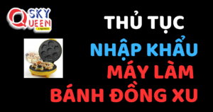 THỦ TỤC NHẬP KHẨU MÁY LÀM BÁNH ĐỒNG XU HÀN QUỐC