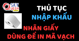 THỦ TỤC NHẬP KHẨU NHÃN GIẤY DÙNG ĐỂ IN MÃ VẠCH