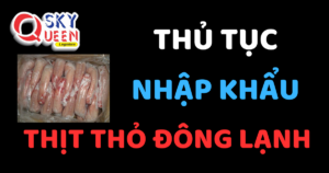 THỦ TỤC NHẬP KHẨU THỊT THỎ ĐÔNG LẠNH