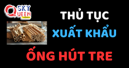 THỦ TỤC XUẤT KHẨU ỐNG HÚT TRE