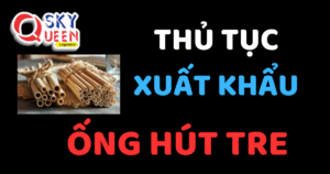 THỦ TỤC XUẤT KHẨU ỐNG HÚT TRE