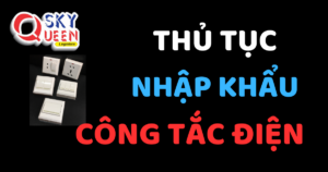 THỦ TỤC NHẬP KHẨU CÔNG TẮC ĐIỆN