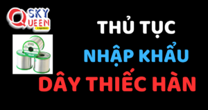 THỦ TỤC NHẬP KHẨU DÂY THIẾC HÀN