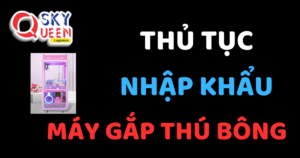 THỦ TỤC NHẬP KHẨU MÁY GẮP THÚ BÔNG