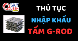 THỦ TỤC NHẬP KHẨU TẤM G-ROD