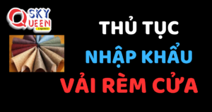 THỦ TỤC NHẬP KHẨU VẢI RÈM CỬA