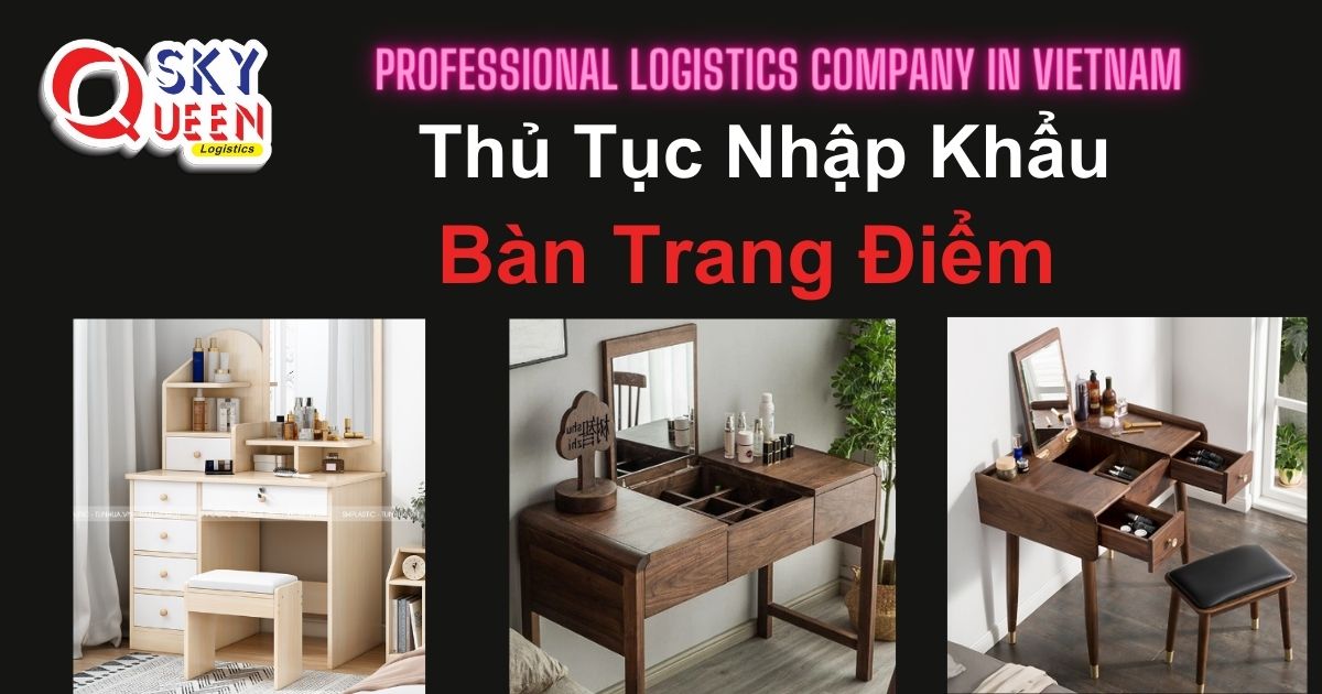 Thủ tục nhập khẩu Bàn Trang Điểm - Sky Queen Logistics