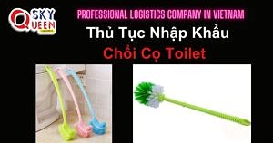 THỦ TỤC NHẬP KHẨU CHỔI CỌ TOILET