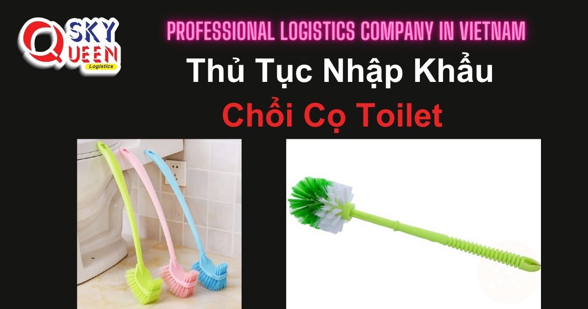 Thủ tục nhập khẩu Chổi Cọ Toilet - Sky Queen Logistics