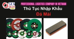 THỦ TỤC NHẬP KHẨU ĐÁ MÀI