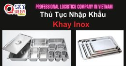 THỦ TỤC NHẬP KHẨU KHAY INOX