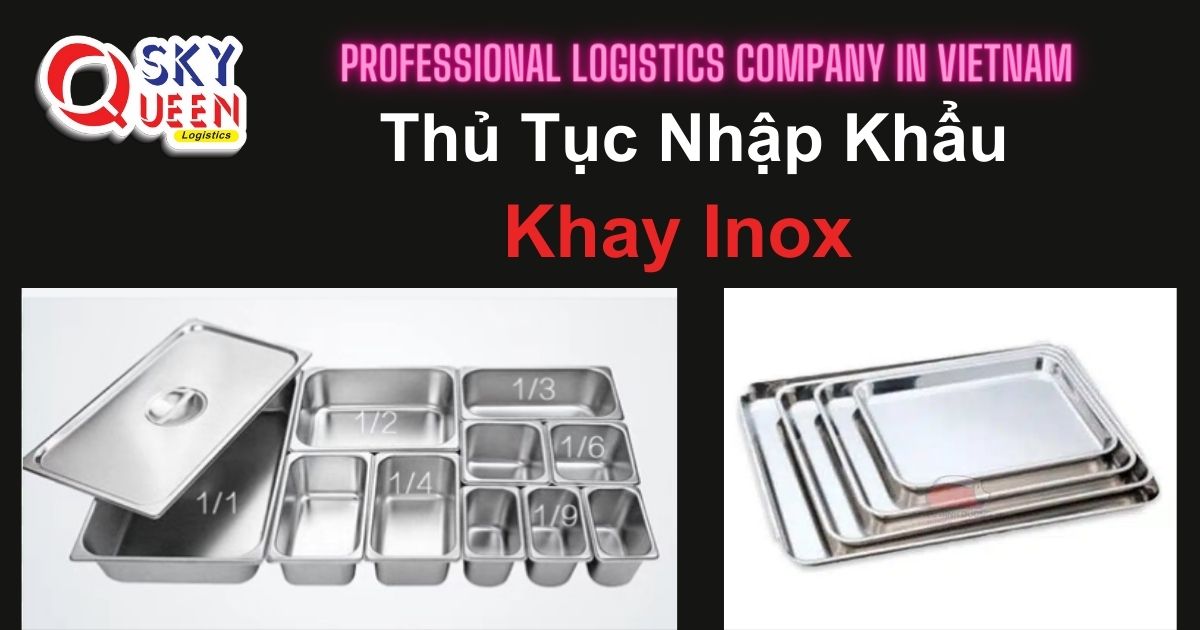 Thủ tục nhập khẩu Khay Inox - Sky Queen Logistics