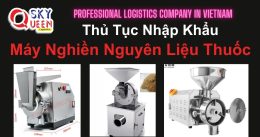 THỦ TỤC NHẬP KHẨU MÁY NGHIỀN NGUYÊN LIỆU THUỐC