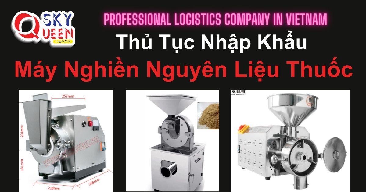 Thủ tục nhập khẩu Máy Nghiền Nguyên Liệu Thuốc - Sky Queen Logistics