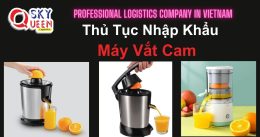 THỦ TỤC NHẬP KHẨU MÁY VẮT CAM