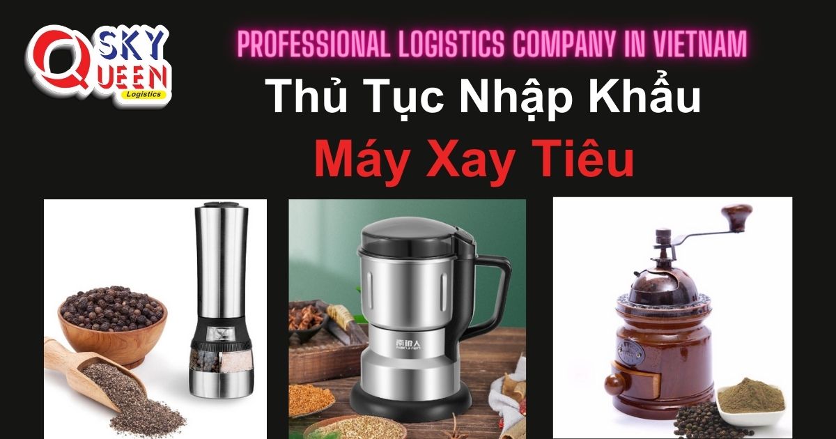 Thủ tục nhập khẩu Máy Xay Tiêu - Sky Queen Logistics