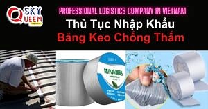 THỦ TỤC NHẬP KHẨU BĂNG KEO CHỐNG THẤM