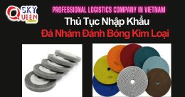 THỦ TỤC NHẬP KHẨU ĐÁ NHÁM ĐÁNH BÓNG KIM LOẠI