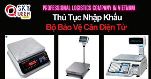 THỦ TỤC NHẬP KHẨU BỘ BẢO VỆ CÂN ĐIỆN TỬ