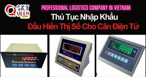 THỦ TỤC NHẬP KHẨU ĐẦU HIỂN THỊ SỐ CHO CÂN ĐIỆN TỬ