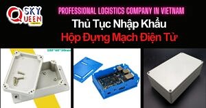 THỦ TỤC NHẬP KHẨU HỘP ĐỰNG MẠCH ĐIỆN TỬ