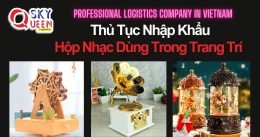THỦ TỤC NHẬP KHẨU HỘP NHẠC DÙNG TRONG TRANG TRÍ