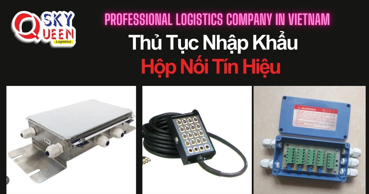 thu-tuc-nhap-khau-hop-noi-tin-hieu-sky-queen-logistics