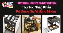 THỦ TỤC NHẬP KHẨU KỆ ĐỰNG GIA VỊ BẰNG NHÔM