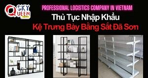 THỦ TỤC NHẬP KHẨU KỆ TRƯNG BÀY BẰNG SẮT ĐÃ SƠN