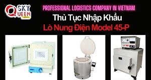 THỦ TỤC NHẬP KHẨU LÒ NUNG ĐIỆN MODEL 45-P