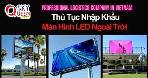 THỦ TỤC NHẬP KHẨU MÀN HÌNH LED NGOÀI TRỜI