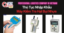 THỦ TỤC NHẬP KHẨU MÁY KIỂM TRA HẠT BỤI NHỰA