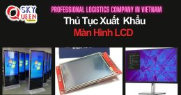 THỦ TỤC XUẤT KHẨU MÀN HÌNH LCD
