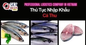 THỦ TỤC NHẬP KHẨU CÁ THU