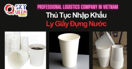 THỦ TỤC NHẬP KHẨU LY GIẤY ĐỰNG NƯỚC