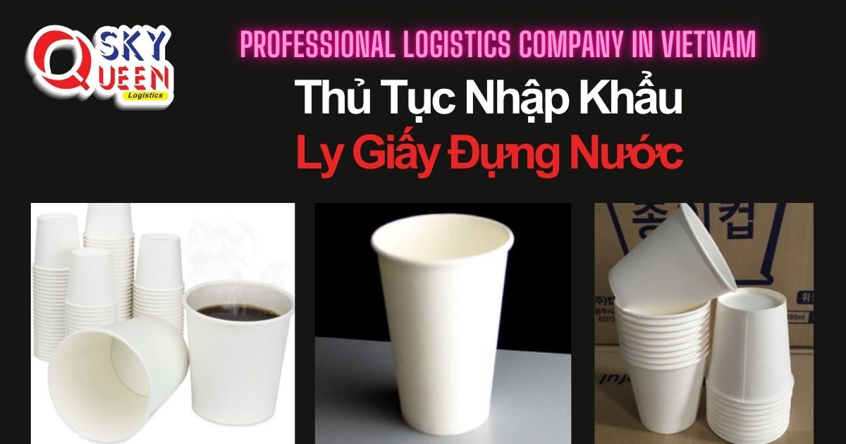 thu-tuc-nhap-khau-ly-giay-dung-nuoc-sky-queen-logistics