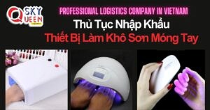 THỦ TỤC NHẬP KHẨU THIẾT BỊ LÀM KHÔ SƠN MÓNG TAY