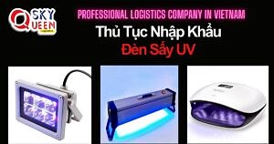 THỦ TỤC NHẬP KHẨU ĐÈN SẤY UV