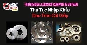 THỦ TỤC NHẬP KHẨU DAO TRÒN CẮT GIẤY