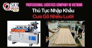 THỦ TỤC NHẬP KHẨU MÁY CƯA GỖ NHIỀU LƯỠI