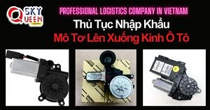 THỦ TỤC NHẬP KHẨU MÔ TƠ LÊN XUỐNG KÍNH Ô TÔ