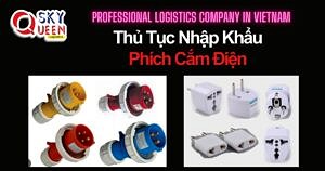 THỦ TỤC NHẬP KHẨU PHÍCH CẮM ĐIỆN