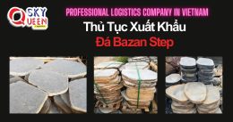 THỦ TỤC XUẤT KHẨU ĐÁ BAZAN STEP