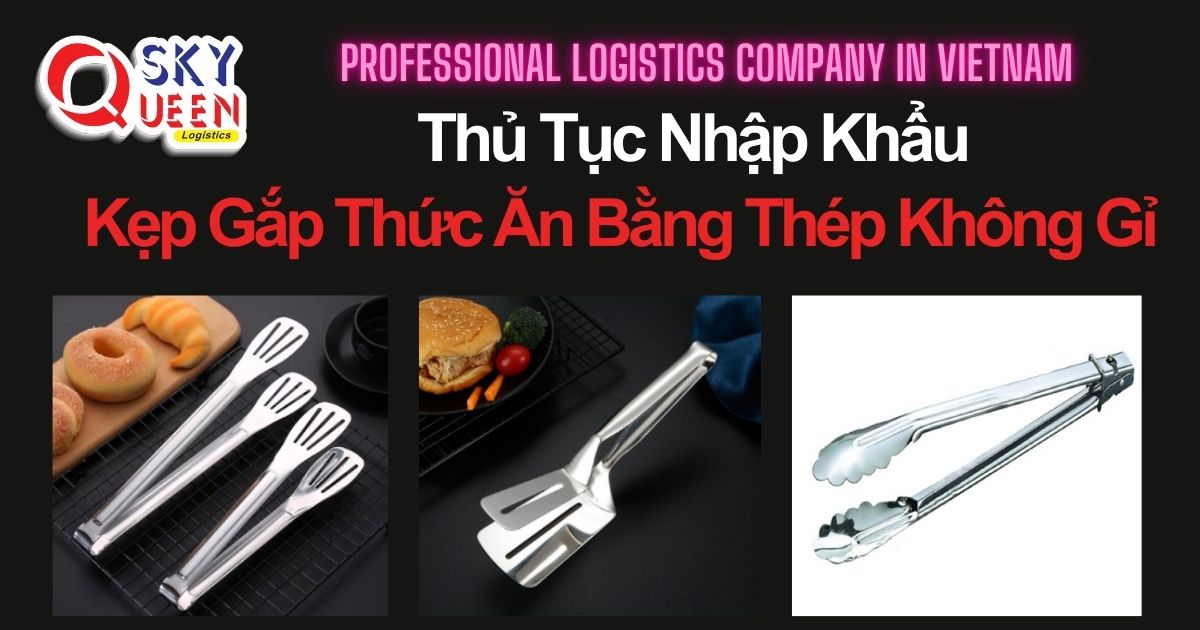 THỦ TỤC NHẬP KHẨU KẸP GẮP THỨC ĂN BẰNG THÉP KHÔNG GỈ thu-tuc-nhap-khau-kep-gap-thuc-an-bang-thep-khong-gi-sky-queen-logistics