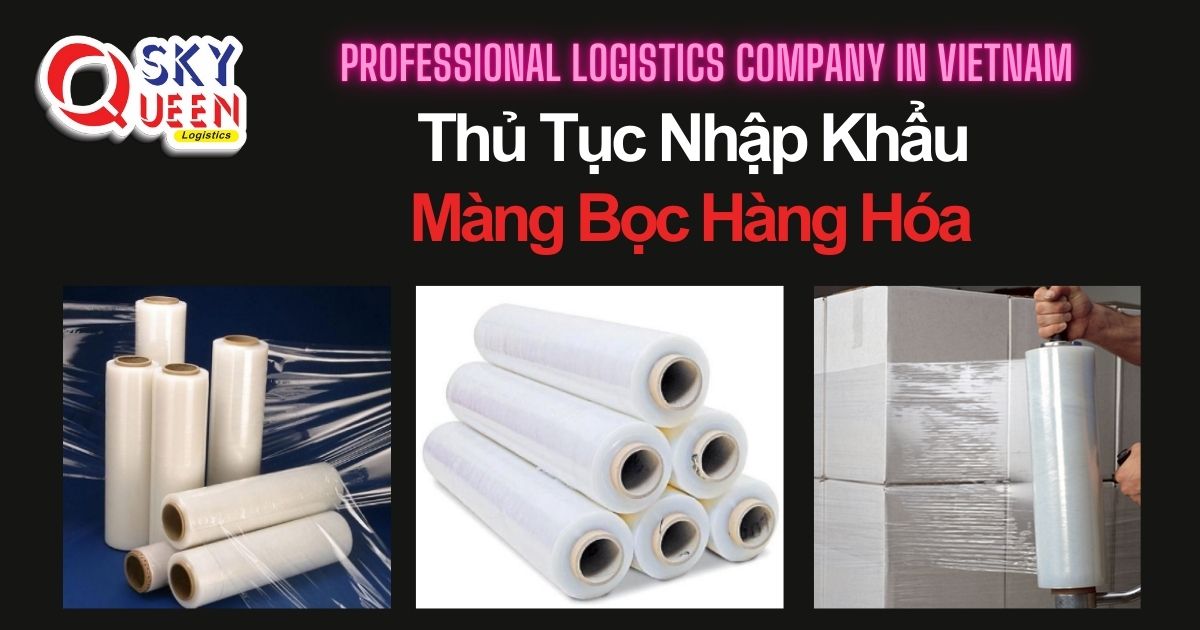 THỦ TỤC NHẬP KHẨU MÀNG BỌC HÀNG HÓA thu-tuc-nhap-khau-mang-boc-hang-hoa-sky-queen-logistics