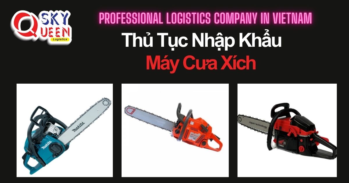 THỦ TỤC NHẬP KHẨU MÁY CƯA XÍCH thu-tuc-nhap-khau-may-cua-xich-sky-queen-logistics